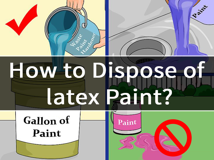 How To Dispose Of Latex Paint In An Accurate Way